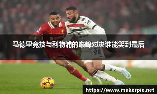 马德里竞技与利物浦的巅峰对决谁能笑到最后