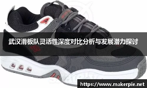 武汉滑板队灵活性深度对比分析与发展潜力探讨
